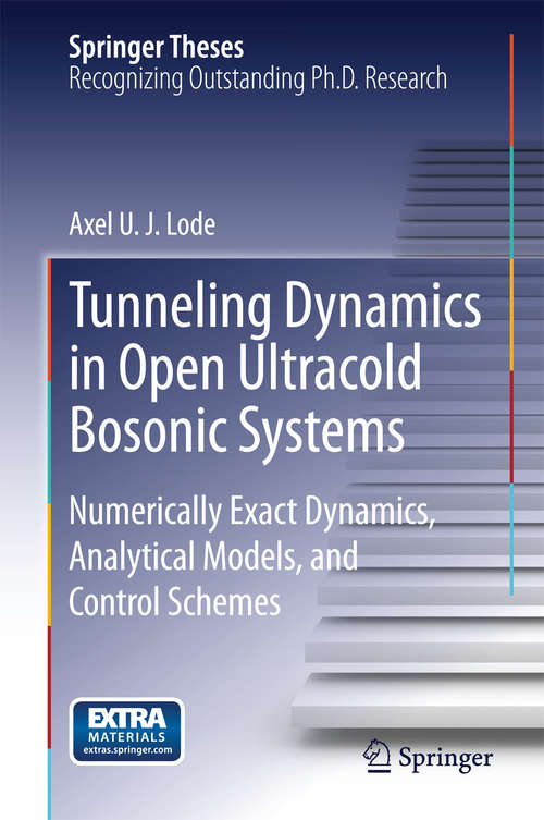 Book cover of Tunneling Dynamics in Open Ultracold Bosonic Systems: Numerically Exact Dynamics – Analytical Models – Control Schemes (2015) (Springer Theses)