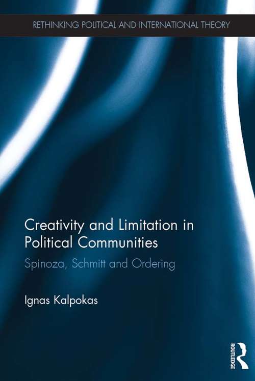 Book cover of Creativity and Limitation in Political Communities: Spinoza, Schmitt and Ordering (Rethinking Political and International Theory)