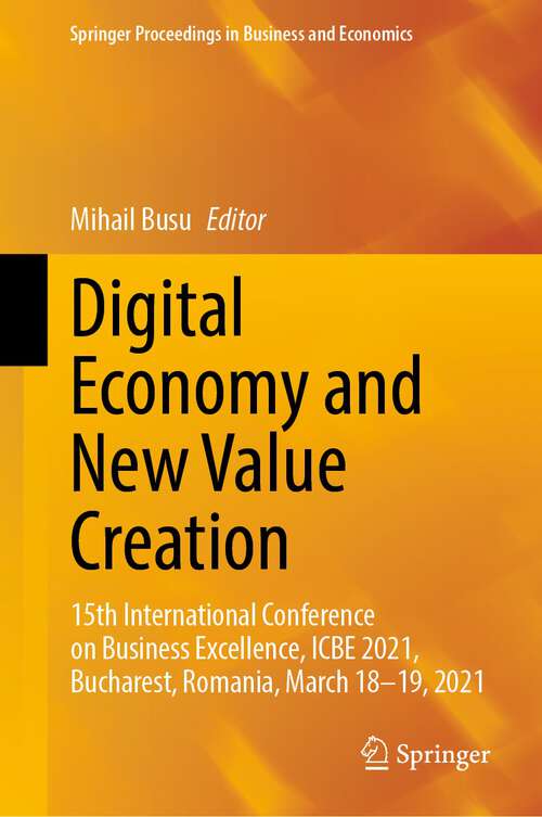Book cover of Digital Economy and New Value Creation: 15th International Conference on Business Excellence, ICBE 2021, Bucharest, Romania, March 18–19, 2021 (1st ed. 2022) (Springer Proceedings in Business and Economics)