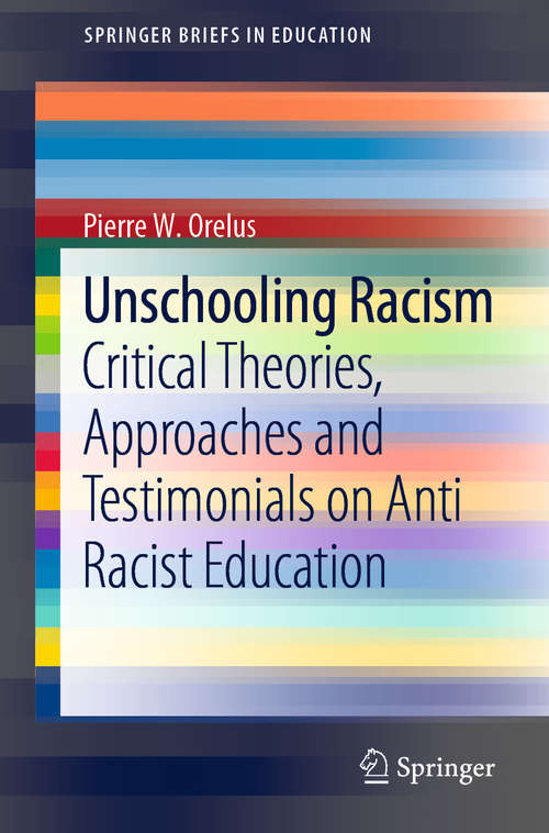 Book cover of Unschooling Racism: Critical Theories, Approaches and Testimonials on Anti Racist Education (1st ed. 2020) (SpringerBriefs in Education)