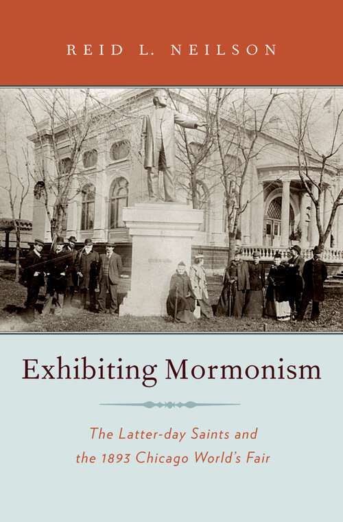 Book cover of Exhibiting Mormonism: The Latter-day Saints and the 1893 Chicago World's Fair (Religion in America)