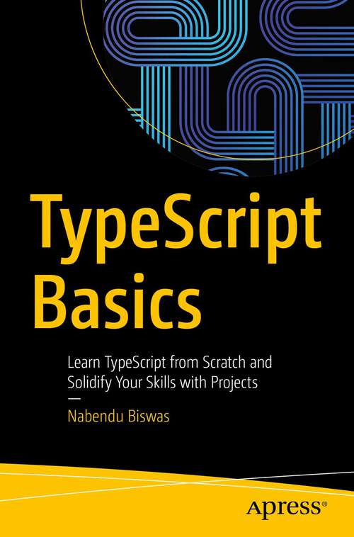 Book cover of TypeScript Basics: Learn TypeScript from Scratch and Solidify Your Skills with Projects (1st ed.)