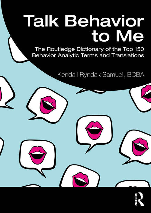 Book cover of Talk Behavior to Me: The Routledge Dictionary of the Top 150 Behavior Analytic Terms and Translations