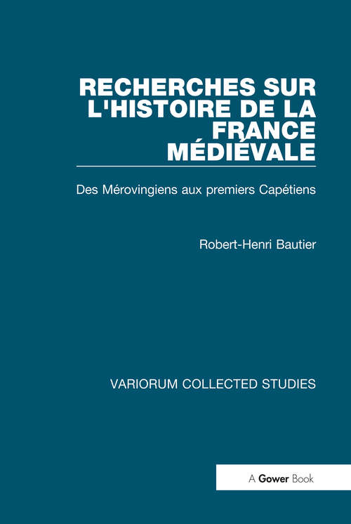 Book cover of Recherches sur l'histoire de la France Médiéval: Des Mérovingiens aux Premiers Capétiens (Variorum Collected Studies)