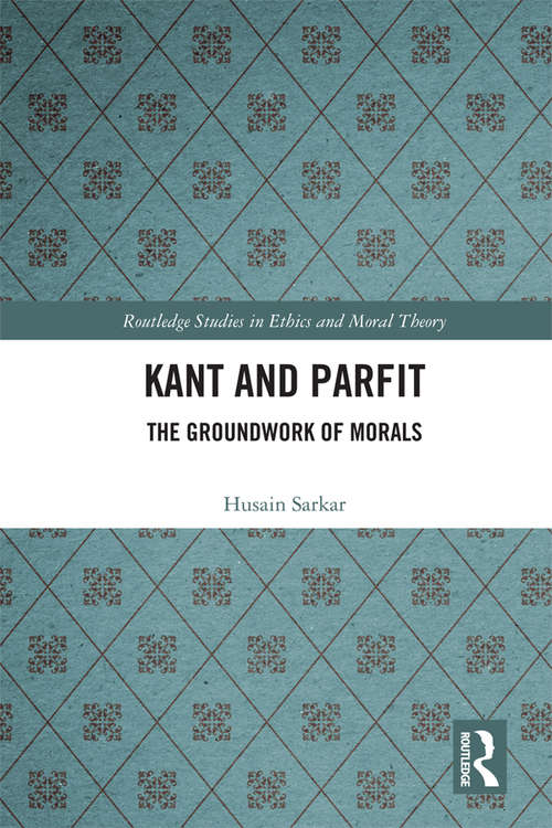 Book cover of Kant and Parfit: The Groundwork of Morals (Routledge Studies in Ethics and Moral Theory)