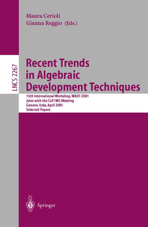 Book cover of Recent Trends in Algebraic Development Techniques: 15th International Workshop, WADT 2001, Joint with the CoFI WG Meeting, Genova, Italy, April 1-3, 2001. Selected Papers (2002) (Lecture Notes in Computer Science #2267)