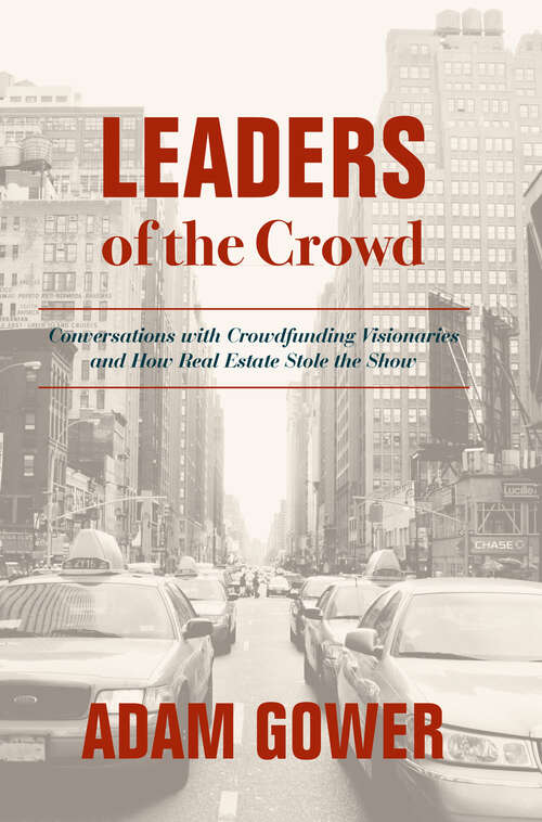 Book cover of Leaders of the Crowd: Conversations with Crowdfunding Visionaries and How Real Estate Stole the Show (1st ed. 2018)