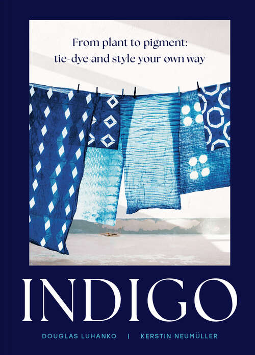 Book cover of Indigo: Cultivate, dye, create (ePub edition)