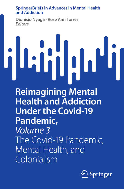 Book cover of Reimagining Mental Health and Addiction Under the Covid-19 Pandemic, Volume 3: The Covid-19 Pandemic, Mental Health, and Colonialism (2024) (Advances in Mental Health and Addiction)