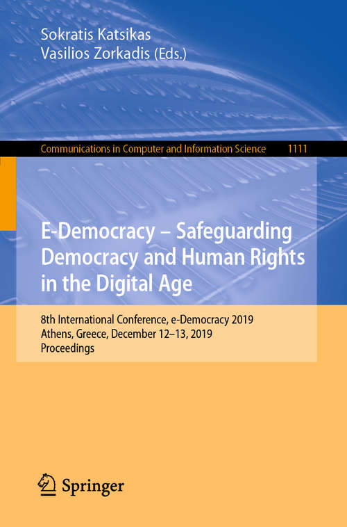 Book cover of E-Democracy – Safeguarding Democracy and Human Rights in the Digital Age: 8th International Conference, e-Democracy 2019, Athens, Greece, December 12-13, 2019, Proceedings (1st ed. 2020) (Communications in Computer and Information Science #1111)
