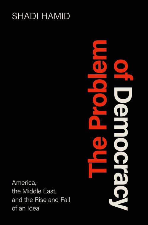 Book cover of The Problem of Democracy: America, the Middle East, and the Rise and Fall of an Idea