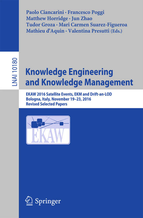 Book cover of Knowledge Engineering and Knowledge Management: EKAW 2016 Satellite Events, EKM and Drift-an-LOD, Bologna, Italy, November 19–23, 2016, Revised Selected Papers (Lecture Notes in Computer Science #10180)