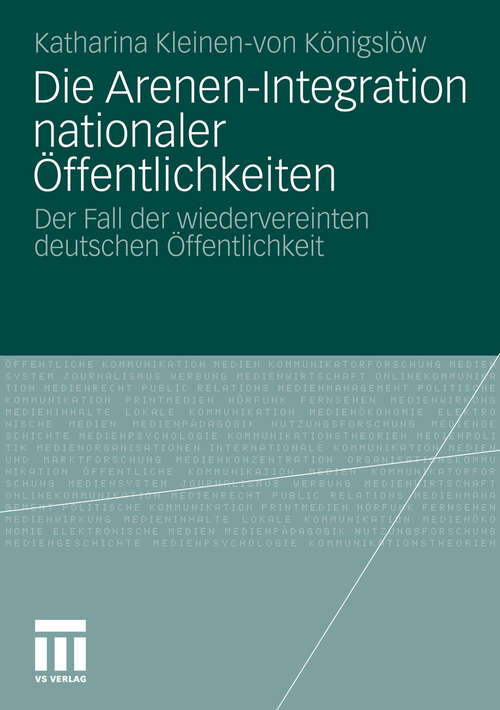Book cover of Die Arenen-Integration nationaler Öffentlichkeiten: Der Fall der wiedervereinten deutschen Öffentlichkeit (2010)