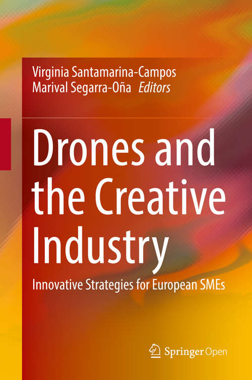 Book cover of Drones and the Creative Industry: Innovative Strategies for European SMEs (1st ed. 2018)