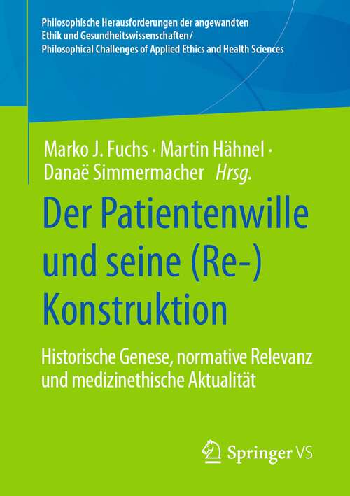 Book cover of Der Patientenwille und seine: Historische Genese, normative Relevanz und medizinethische Aktualität (1. Aufl. 2023) (Philosophische Herausforderungen der angewandten Ethik und Gesundheitswissenschaften/ Philosophical Challenges of Applied Ethics and Health Sciences)