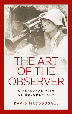 Book cover of The art of the observer: A personal view of documentary (Anthropology, Creative Practice and Ethnography)