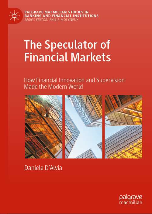 Book cover of The Speculator of Financial Markets: How Financial Innovation and Supervision Made the Modern World (1st ed. 2023) (Palgrave Macmillan Studies in Banking and Financial Institutions)
