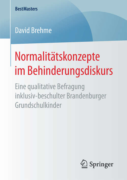 Book cover of Normalitätskonzepte im Behinderungsdiskurs: Eine qualitative Befragung inklusiv-beschulter Brandenburger Grundschulkinder (1. Aufl. 2017) (BestMasters)