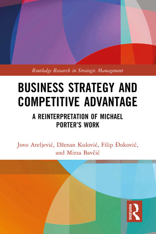 Book cover of Business Strategy and Competitive Advantage: A Reinterpretation of Michael Porter’s Work (Routledge Research in Strategic Management)