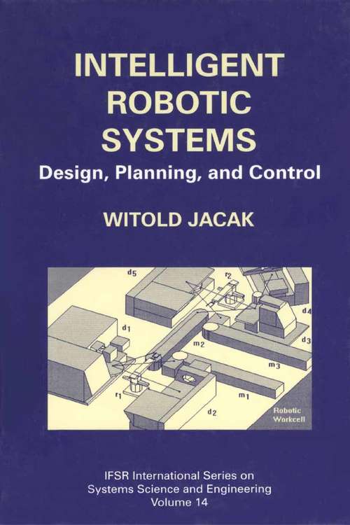 Book cover of Intelligent Robotic Systems: Design, Planning, and Control (2002) (IFSR International Series in Systems Science and Systems Engineering #14)