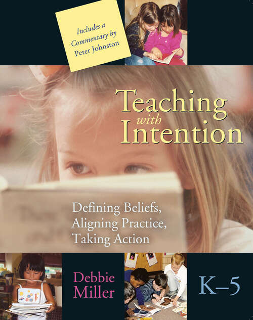 Book cover of Teaching with Intention: Defining Beliefs, Aligning Practice, Taking Action, K-5