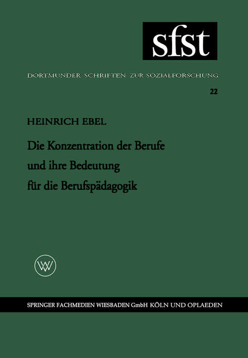 Book cover of Die Konzentration der Berufe und ihre Bedeutung für die Berufspädagogik (1962) (Dortmunder Schriften zur Sozialforschung #22)