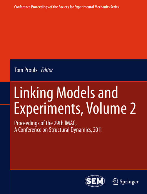 Book cover of Linking Models and Experiments, Volume 2: Proceedings of the 29th IMAC,  A Conference on Structural Dynamics, 2011 (2011) (Conference Proceedings of the Society for Experimental Mechanics Series #4)