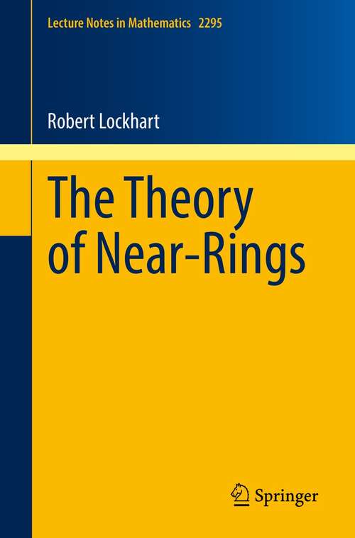 Book cover of The Theory of Near-Rings (1st ed. 2021) (Lecture Notes in Mathematics #2295)
