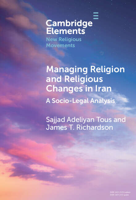 Book cover of Managing Religion and Religious Changes in Iran: A Socio-Legal Analysis (Elements in New Religious Movements)