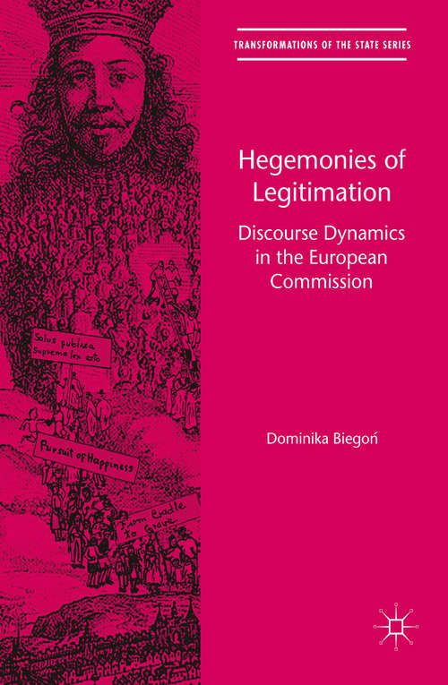 Book cover of Hegemonies of Legitimation: Discourse Dynamics in the European Commission (1st ed. 2016) (Transformations of the State)