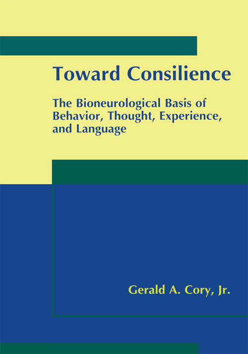 Book cover of Toward Consilience: The Bioneurological Basis of Behavior, Thought, Experience, and Language (2000)
