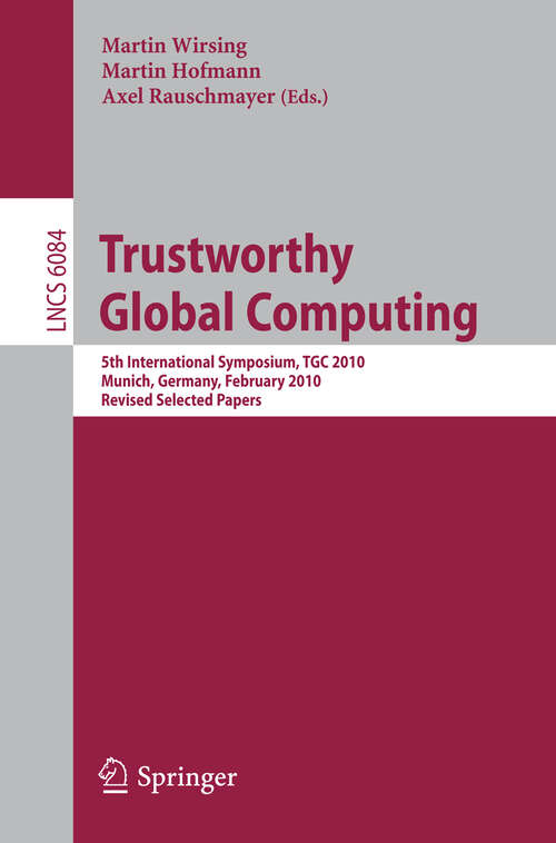 Book cover of Trustworthy Global Computing: 5th International Symposium, TGC 2010, Munich, Germany, February 24-26, 2010, Revised Selected Papers (2010) (Lecture Notes in Computer Science #6084)