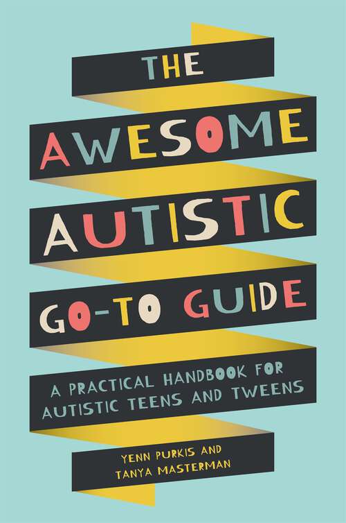 Book cover of The Awesome Autistic Go-To Guide: A Practical Handbook for Autistic Teens and Tweens (Awesome Guides for Amazing Autistic Kids)