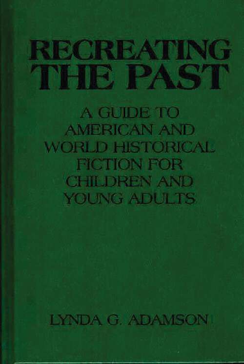 Book cover of Recreating the Past: A Guide to American and World Historical Fiction for Children and Young Adults