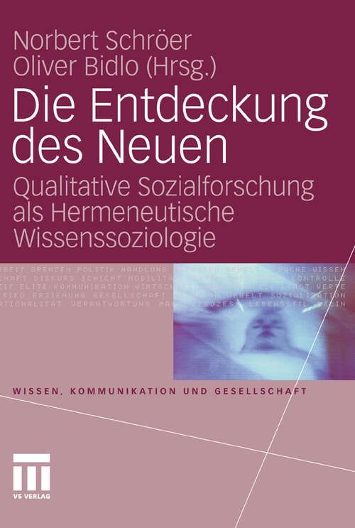 Book cover of Die Entdeckung des Neuen: Qualitative Sozialforschung als Hermeneutische Wissenssoziologie (2011) (Wissen, Kommunikation und Gesellschaft)