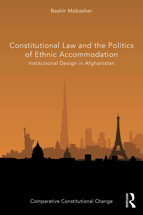 Book cover of Constitutional Law and the Politics of Ethnic Accommodation: Institutional Design in Afghanistan (Comparative Constitutional Change)