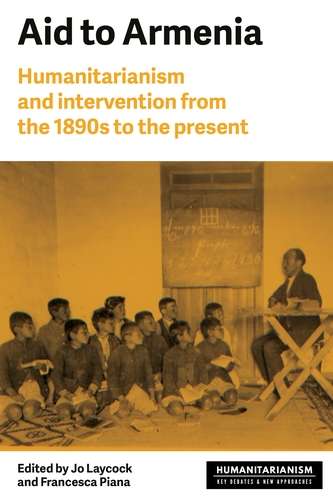 Book cover of Aid to Armenia: Humanitarianism and intervention from the 1890s to the present (Humanitarianism: Key Debates and New Approaches)