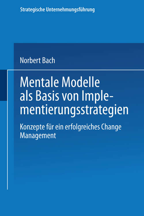 Book cover of Mentale Modelle als Basis von Implementierungsstrategien: Konzepte für ein erfolgreiches Change Management (2000) (Strategische Unternehmungsführung)