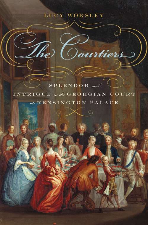 Book cover of The Courtiers: Splendor and Intrigue in the Georgian Court at Kensington Palace