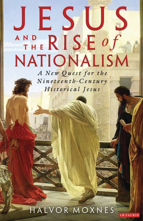 Book cover of Jesus and the Rise of Nationalism: A New Quest for the Nineteenth Century Historical Jesus