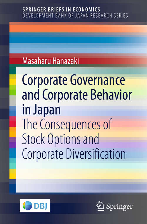 Book cover of Corporate Governance and Corporate Behavior in Japan: The Consequences of Stock Options and Corporate Diversification (1st ed. 2016) (SpringerBriefs in Economics #0)