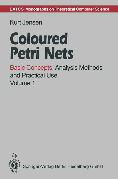 Book cover of Coloured Petri Nets: Basic Concepts, Analysis Methods and Practical Use, Volume 1 (1992) (Monographs in Theoretical Computer Science. An EATCS Series)