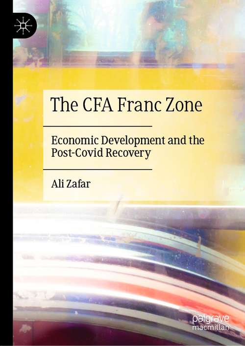 Book cover of The CFA Franc Zone: Economic Development and the Post-Covid Recovery (1st ed. 2021)