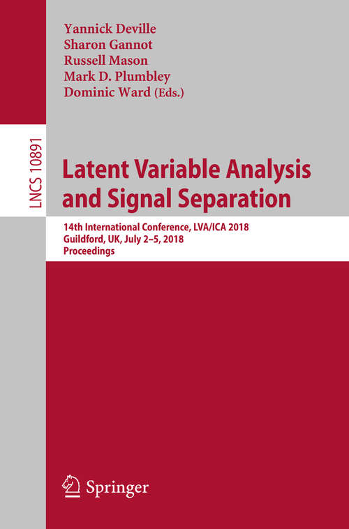 Book cover of Latent Variable Analysis and Signal Separation: 14th International Conference, LVA/ICA 2018, Guildford, UK, July 2–5, 2018,  Proceedings (Lecture Notes in Computer Science #10891)