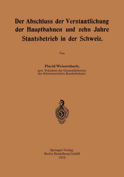 Book cover of Der Abschluss der Verstaatlichung der Hauptbahnen und zehn Jahre Staatsbetrieb in der Schweiz (1912)