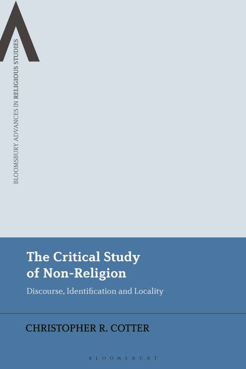 Book cover of The Critical Study of Non-Religion: Discourse, Identification and Locality (Bloomsbury Advances in Religious Studies)