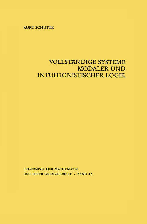 Book cover of Vollständige Systeme modaler und intuitionistischer Logik (1968) (Ergebnisse der Mathematik und ihrer Grenzgebiete. 2. Folge #42)