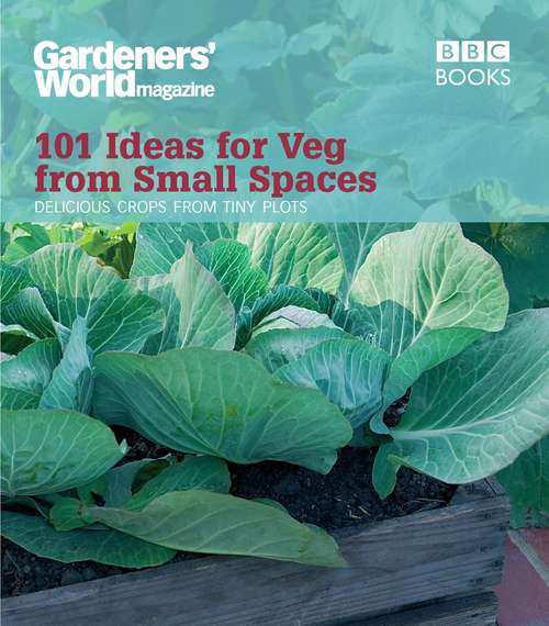 Book cover of Gardeners' World: 101 Ideas For Veg From Small Spaces
