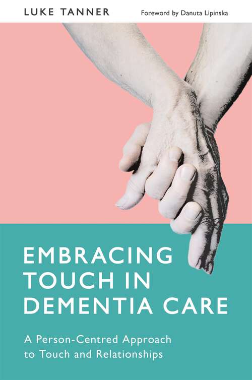 Book cover of Embracing Touch in Dementia Care: A Person-Centred Approach to Touch and Relationships