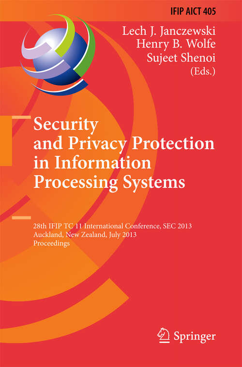 Book cover of Security and Privacy Protection in Information Processing Systems: 28th IFIP TC 11 International Conference, SEC 2013, Auckland, New Zealand, July 8-10, 2013, Proceedings (2013) (IFIP Advances in Information and Communication Technology #405)